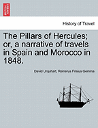 The Pillars of Hercules; Or, a Narrative of Travels in Spain and Morocco in 1848; Volume I