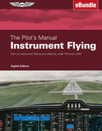 The Pilot's Manual: Instrument Flying: Earn an Instrument Rating and Safely Fly Under Ifr and in IMC