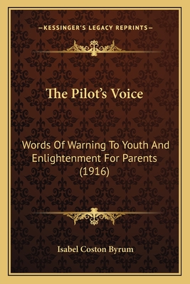 The Pilot's Voice: Words of Warning to Youth and Enlightenment for Parents (1916) - Byrum, Isabel Coston