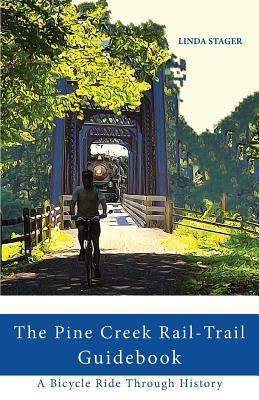 The Pine Creek Rail-Trail Guidebook: A Bicycle Ride Through History - Stager, Linda
