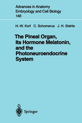 The Pineal Organ, Its Hormone Melatonin, and the Photoneuroendocrine System - Korf, Werner, and Schomerus, Christof, and Stehle, Jrg H