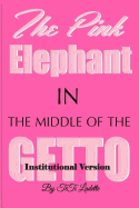 The Pink Elephant in the Middle of the Getto-Institutional Version: My Journey Through Childhood Molestation, Mental Illness, Addiction, and Healiing