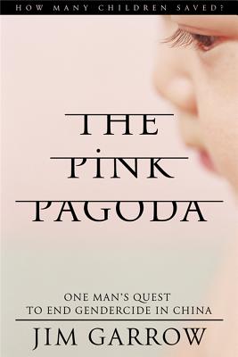 The Pink Pagoda: One Man's Quest to End Gendercide in China - Garrow