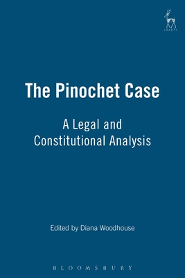 The Pinochet Case: A Legal and Constitutional Analysis - Woodhouse, Diana (Editor)