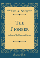 The Pioneer: A Story of the Making of Kansas (Classic Reprint)