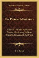 The Pioneer Missionary: Life of the REV. Nathaniel Turner, Missionary in New Zealand, Tonga, and Australia