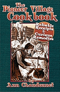 The Pioneer Village Cookbook: Reliable Receipts & Curious Remedies