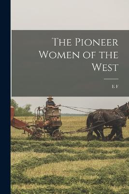 The Pioneer Women of the West - Ellet, E F 1818-1877