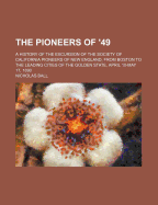 The Pioneers of '49. a History of the Excursion of the Society of California Pioneers of New England
