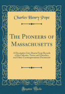 The Pioneers of Massachusetts: A Descriptive List, Drawn from Records of the Colonies, Towns and Churches, and Other Contemporaneous Documents (Classic Reprint)