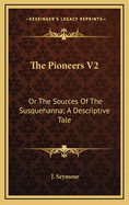 The Pioneers V2: Or the Sources of the Susquehanna; A Descriptive Tale