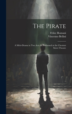 The Pirate: A Melo-Drama in Two Acts As Performed at the Chestnut Street Theatre - Romani, Felice, and Bellini, Vincenzo