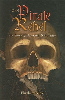 The Pirate Rebel: The Story of Notorious Ned Jordan - Peirce, Elizabeth