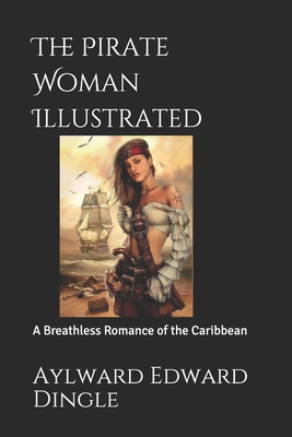 The Pirate Woman Illustrated: A Breathless Romance of the Caribbean - Dingle, Aylward Edward