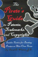The Pirate's Guide to Patents, Trademarks, and Copyrights: Insider Tactics for Beating Pirates on Their Own Terms