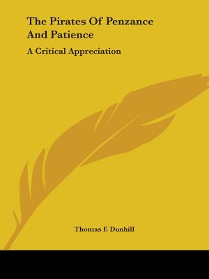 The Pirates Of Penzance And Patience: A Critical Appreciation - Dunhill, Thomas F