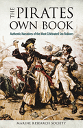 The Pirates Own Book: Authentic Narratives of the Most Celebrated Sea Robbers