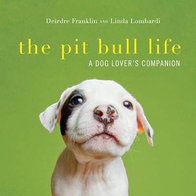 The Pit Bull Life: A Dog Lover's Companion - Franklin, Deirdre, and Lombardi, Linda