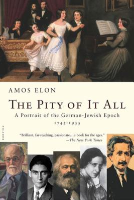 The Pity of It All: A Portrait of the German-Jewish Epoch, 1743-1933 - Elon, Amos, Professor