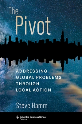 The Pivot: Addressing Global Problems Through Local Action - Hamm, Steve