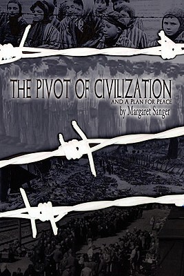 The Pivot of Civilization: with Sanger's "A Plan for Peace" - Sanger, Margaret, and Horvath, Anthony (Foreword by)