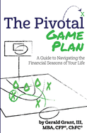 The Pivotal Game Plan: A Guide to Navigating the Financial Seasons of Your Life