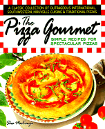 The Pizza Gourmet: Simple Recipes for Spectacular Pizza