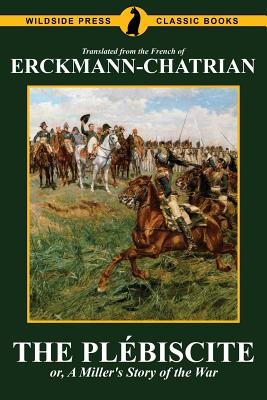 The Plbiscite, or, A Miller's Story of the War - Erckmann-Chatrian, and Erckmann, Emile, and Chatrian, Alexandre