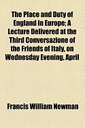 The Place and Duty of England in Europe: A Lecture Delivered at the Third Conversazione