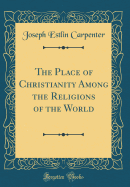 The Place of Christianity Among the Religions of the World (Classic Reprint)