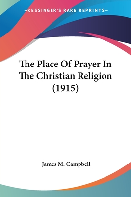 The Place Of Prayer In The Christian Religion (1915) - Campbell, James M