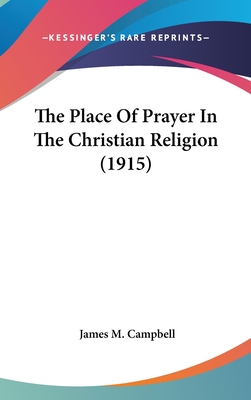 The Place Of Prayer In The Christian Religion (1915) - Campbell, James M