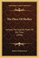 The Place Of Shelley: Among The English Poets Of His Time (1878)