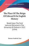 The Place of the Reign of Edward II in English History Based Upon the Ford Lectures Delivered