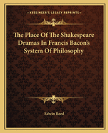 The Place Of The Shakespeare Dramas In Francis Bacon's System Of Philosophy