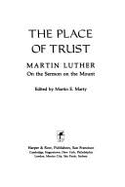 The Place of Trust: Martin Luther on the Sermon on the Mount - Luther, Martin, Dr.