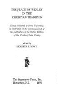 The Place of Wesley in the Christian Tradition: Essays Delivered at Drew University in Celebration of the Commencement of the Publication of the Oxford Edition of the Works of John Wesley - Rowe, Kenneth E (Editor)