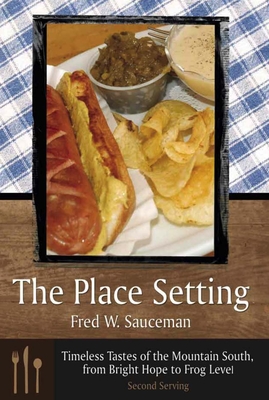 The Place Setting: Timeless Tastes of the Mountain South, from Bright Hope to Frog Level: Second Serving - Sauceman, Fred W