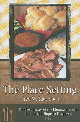 The Place Setting: Timeless Tastes of the Mountain South, from Bright Hope to Frog Level; Thirds - Sauceman, Fred W