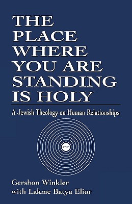 The Place Where you are Standing is Holy: A Jewish Theology on Human Relationships - Winkler, Gershon, and Elior, Lakme Batya