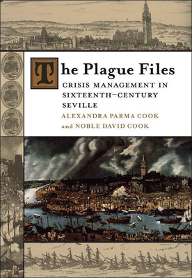 The Plague Files: Crisis Management in Sixteenth-Century Seville - Cook, Alexandra Parma, and Cook, Noble David, Professor