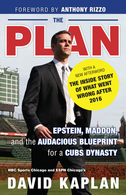 The Plan: Epstein, Maddon, and the Audacious Blueprint for a Cubs Dynasty - Kaplan, David, and Rizzo, Anthony (Foreword by), and Selig, Bud (Introduction by)
