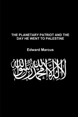 The Planetary Patriot and the Day He Went to Palestine - Special Edition - Marcus, Edward