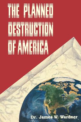 The Planned Destruction of America - Wardner, James W