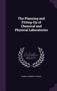 The Planning and Fitting-Up of Chemical and Physical Laboratories