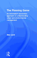 The Planning Game: An Information Economics Approach to Understanding Urban and Environmental Management