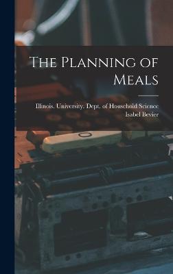 The Planning of Meals - Bevier, Isabel, and Illinois University Dept of Househ (Creator)