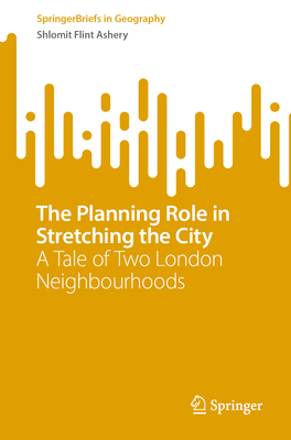 The Planning Role in Stretching the City: A Tale of Two London Neighbourhoods - Flint Ashery, Shlomit