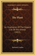 The Plant: An Illustration of the Organic Life of the Animal (1855)