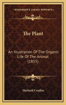 The Plant: An Illustration of the Organic Life of the Animal (1855) - Coultas, Harland